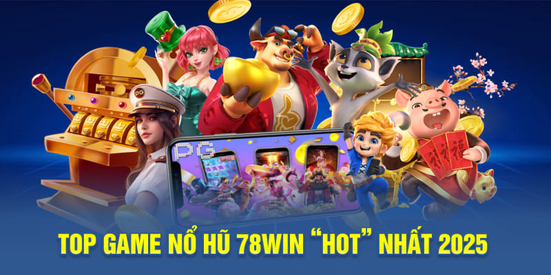 Top game nổ hũ 78WIN “hot” nhất 2025